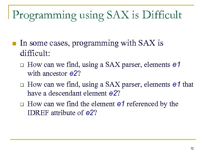 Programming using SAX is Difficult n In some cases, programming with SAX is difficult: