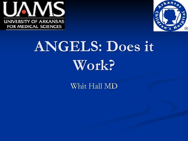 ANGELS: Does it Work? Whit Hall MD 