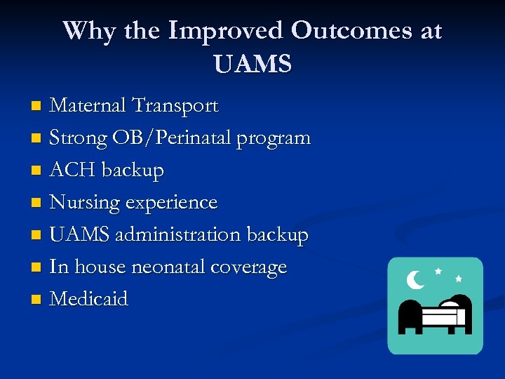 Why the Improved Outcomes at UAMS Maternal Transport n Strong OB/Perinatal program n ACH