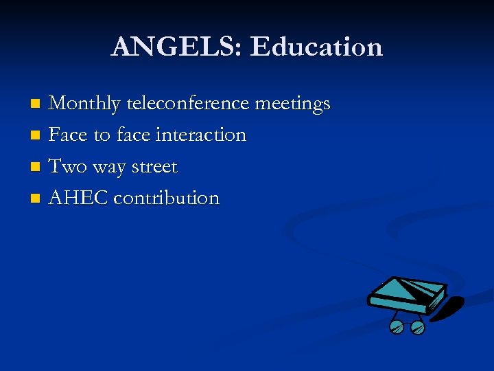 ANGELS: Education Monthly teleconference meetings n Face to face interaction n Two way street