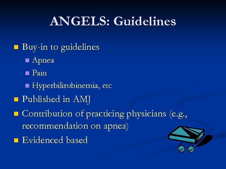 ANGELS: Guidelines n Buy-in to guidelines Apnea n Pain n Hyperbilirubinemia, etc n Published