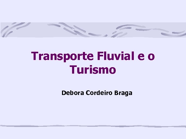 Transporte Fluvial e o Turismo Debora Cordeiro Braga 