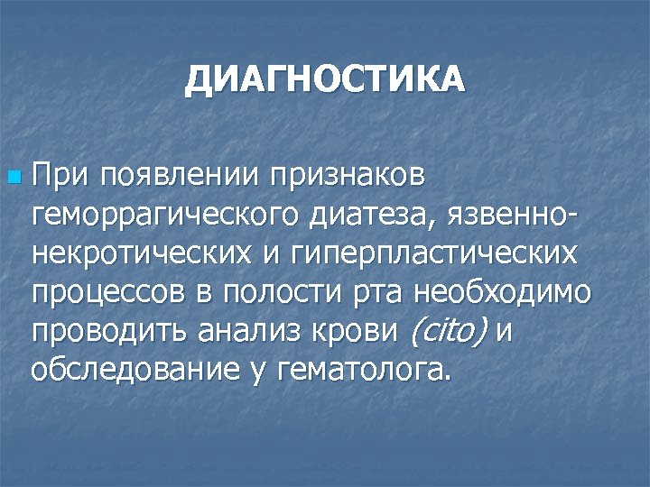 ДИАГНОСТИКА n При появлении признаков геморрагического диатеза, язвенно некротических и гиперпластических процессов в полости