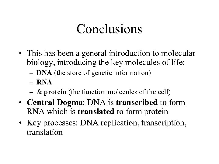 Conclusions • This has been a general introduction to molecular biology, introducing the key