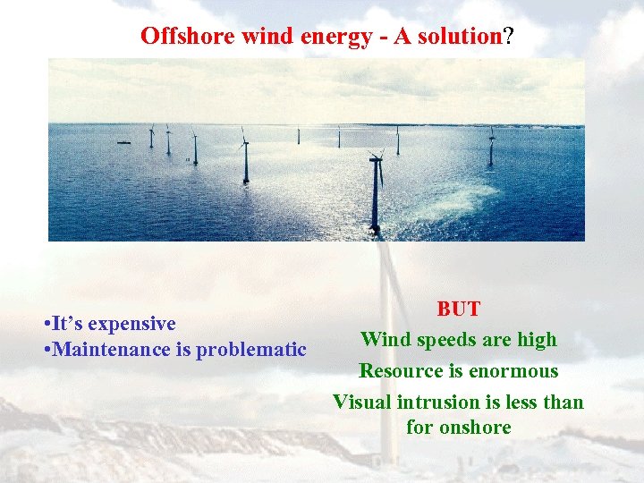 Offshore wind energy - A solution? • It’s expensive • Maintenance is problematic BUT