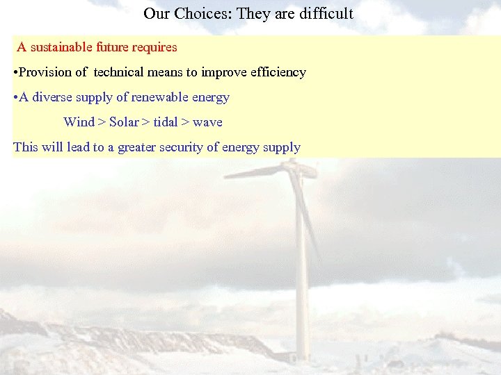 Our Choices: They are difficult A sustainable future requires • Provision of technical means