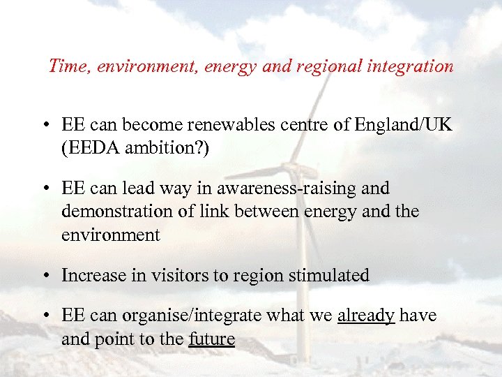 Time, environment, energy and regional integration • EE can become renewables centre of England/UK