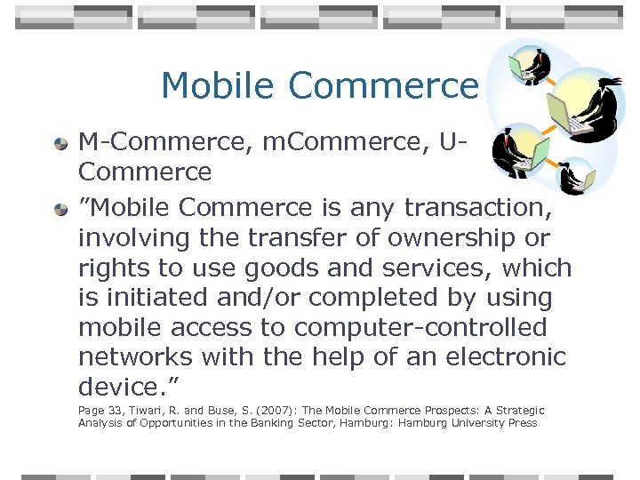 Mobile Commerce M-Commerce, m. Commerce, UCommerce ”Mobile Commerce is any transaction, involving the transfer