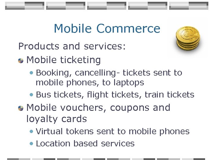 Mobile Commerce Products and services: Mobile ticketing • Booking, cancelling- tickets sent to mobile