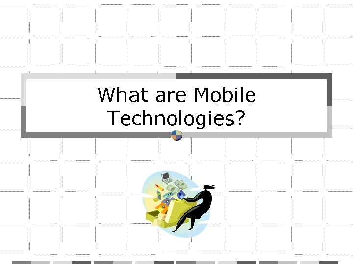 What are Mobile Technologies? 