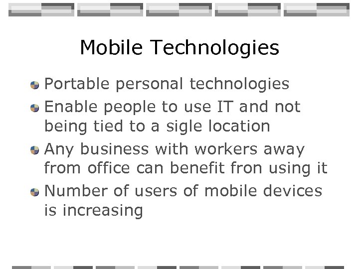 Mobile Technologies Portable personal technologies Enable people to use IT and not being tied