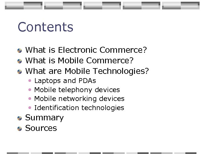 Contents What is Electronic Commerce? What is Mobile Commerce? What are Mobile Technologies? •