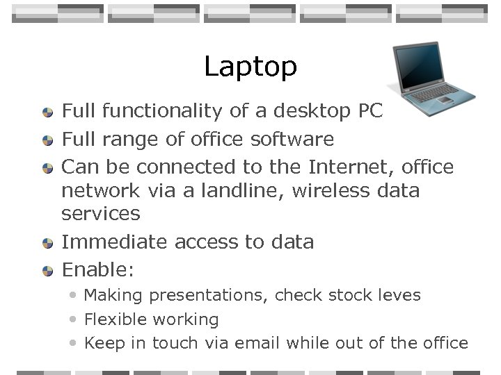 Laptop Full functionality of a desktop PC Full range of office software Can be