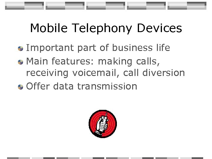 Mobile Telephony Devices Important part of business life Main features: making calls, receiving voicemail,