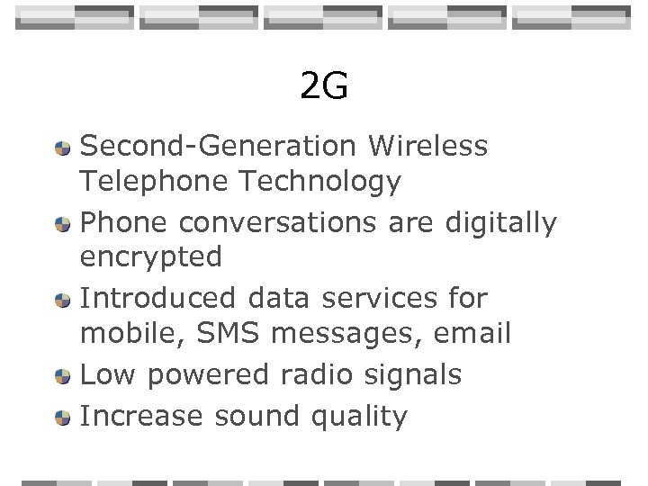 2 G Second-Generation Wireless Telephone Technology Phone conversations are digitally encrypted Introduced data services