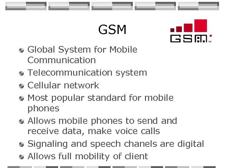 GSM Global System for Mobile Communication Telecommunication system Cellular network Most popular standard for