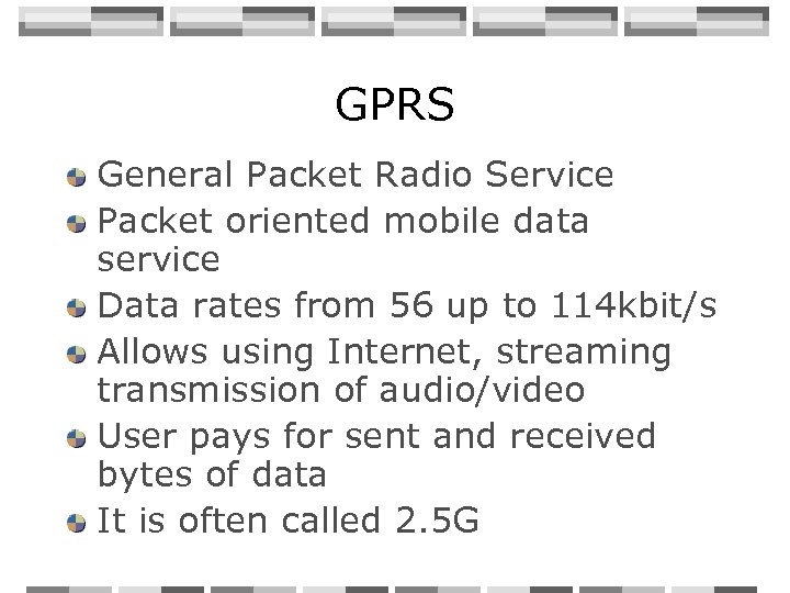 GPRS General Packet Radio Service Packet oriented mobile data service Data rates from 56