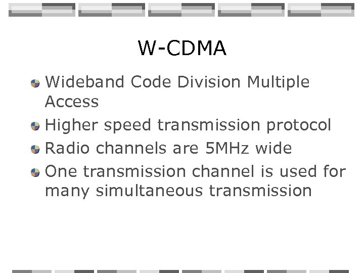 W-CDMA Wideband Code Division Multiple Access Higher speed transmission protocol Radio channels are 5