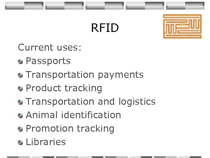 RFID Current uses: Passports Transportation payments Product tracking Transportation and logistics Animal identification Promotion