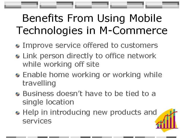Benefits From Using Mobile Technologies in M-Commerce Improve service offered to customers Link person