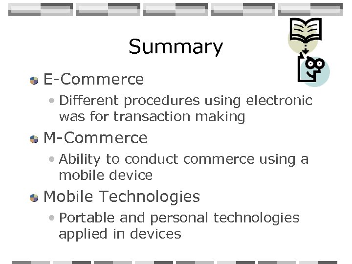 Summary E-Commerce • Different procedures using electronic was for transaction making M-Commerce • Ability
