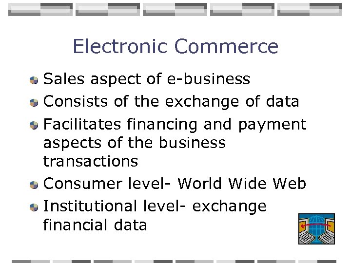 Electronic Commerce Sales aspect of e-business Consists of the exchange of data Facilitates financing