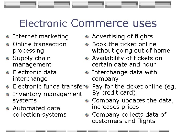 Electronic Commerce uses Internet marketing Online transaction processing Supply chain management Electronic data interchange
