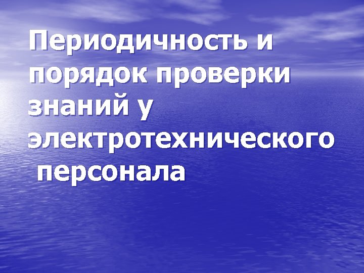 Периодичность и порядок проверки знаний у электротехнического персонала 