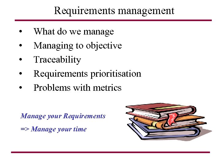 Requirements management • • • What do we manage Managing to objective Traceability Requirements