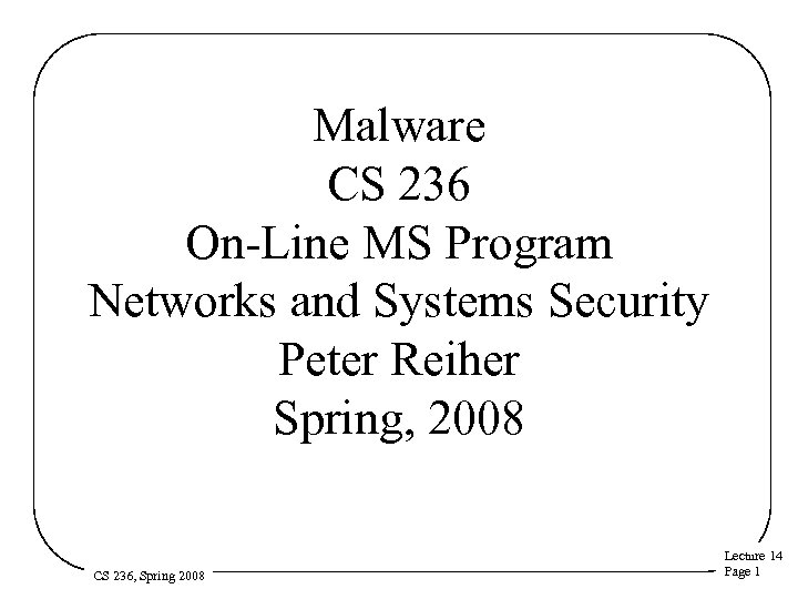 Malware CS 236 On-Line MS Program Networks and Systems Security Peter Reiher Spring, 2008