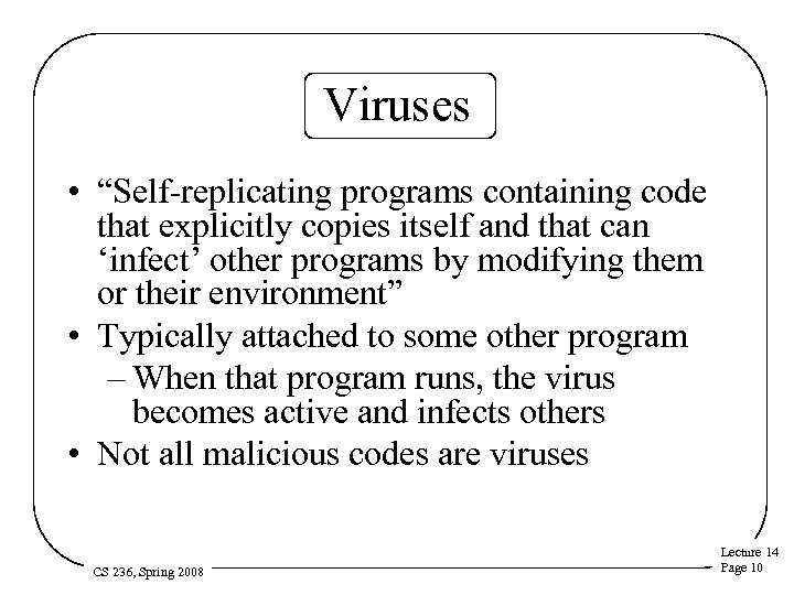 Viruses • “Self-replicating programs containing code that explicitly copies itself and that can ‘infect’