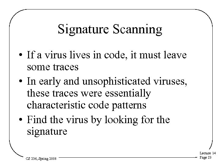Signature Scanning • If a virus lives in code, it must leave some traces