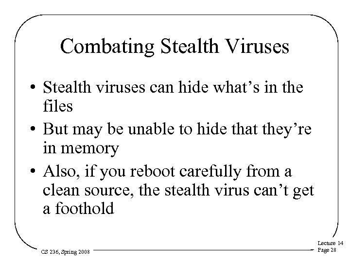 Combating Stealth Viruses • Stealth viruses can hide what’s in the files • But