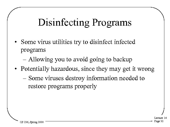 Disinfecting Programs • Some virus utilities try to disinfected programs – Allowing you to