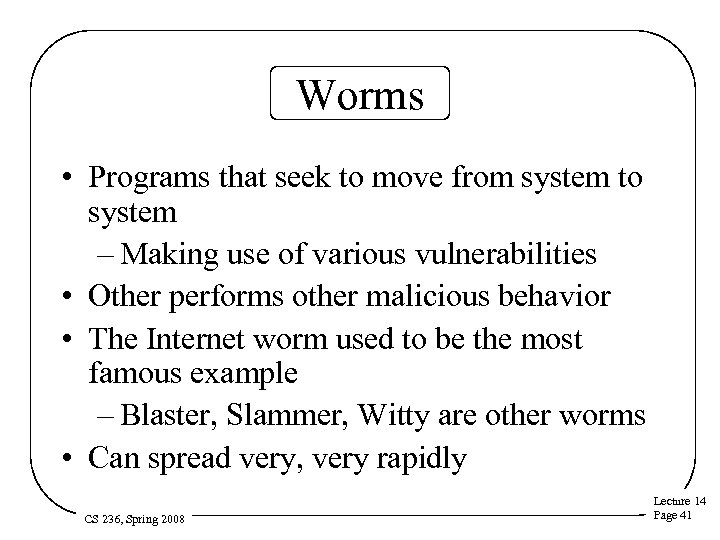 Worms • Programs that seek to move from system to system – Making use