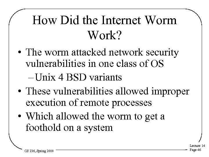 How Did the Internet Worm Work? • The worm attacked network security vulnerabilities in