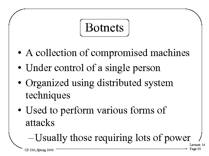 Botnets • A collection of compromised machines • Under control of a single person