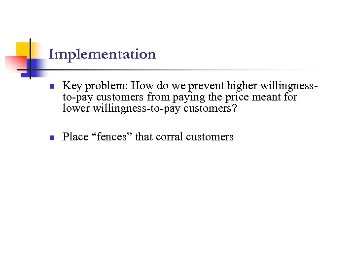 Implementation n n Key problem: How do we prevent higher willingnessto-pay customers from paying