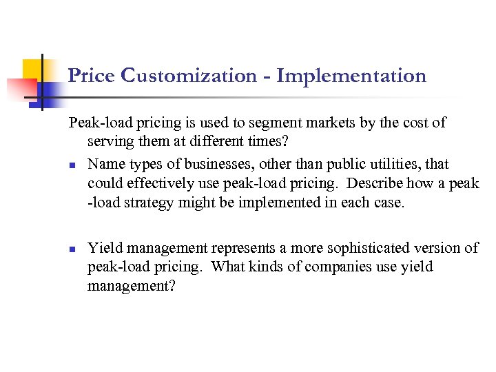 Price Customization - Implementation Peak-load pricing is used to segment markets by the cost