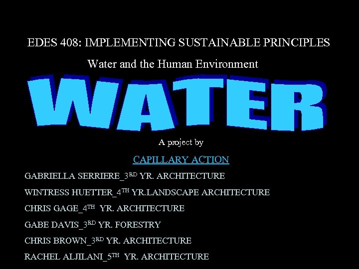 EDES 408: IMPLEMENTING SUSTAINABLE PRINCIPLES Water and the Human Environment A project by CAPILLARY