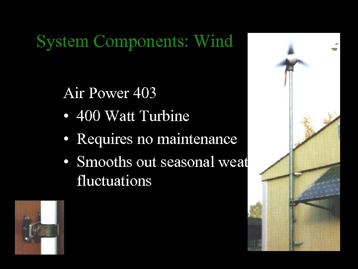 System Components: Wind Air Power 403 • 400 Watt Turbine • Requires no maintenance