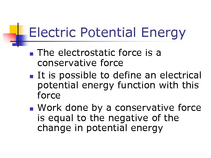 Electric Potential Energy n n n The electrostatic force is a conservative force It