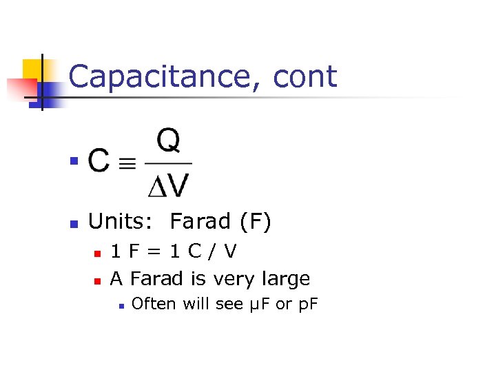 Capacitance, cont n n Units: Farad (F) n n 1 F=1 C/V A Farad