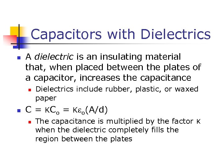 Capacitors with Dielectrics n A dielectric is an insulating material that, when placed between
