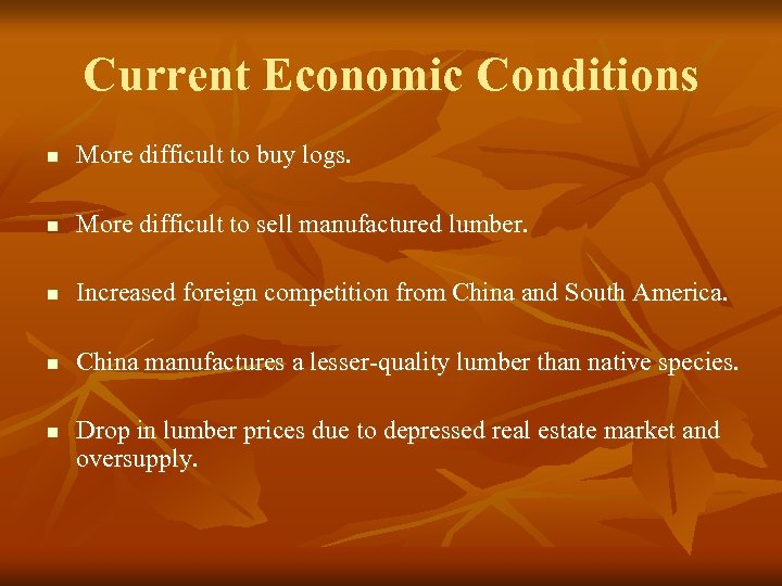 Current Economic Conditions n More difficult to buy logs. n More difficult to sell
