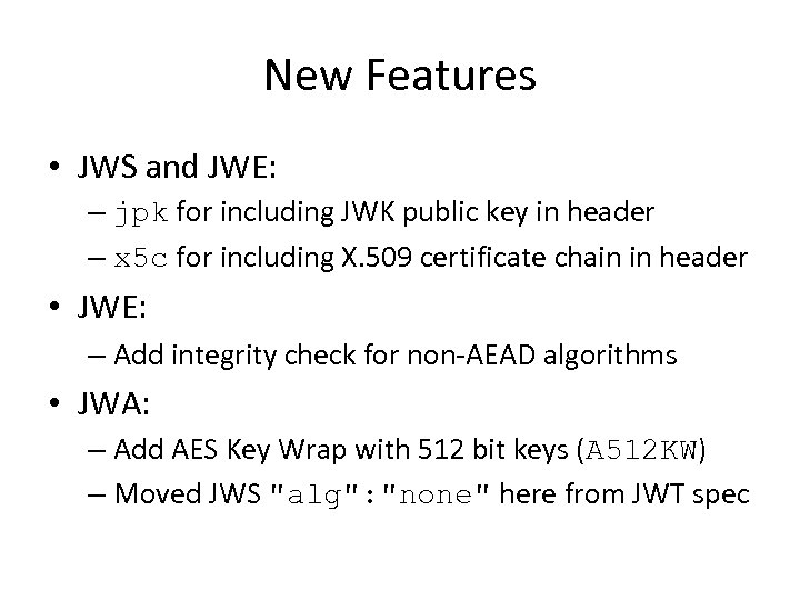 New Features • JWS and JWE: – jpk for including JWK public key in