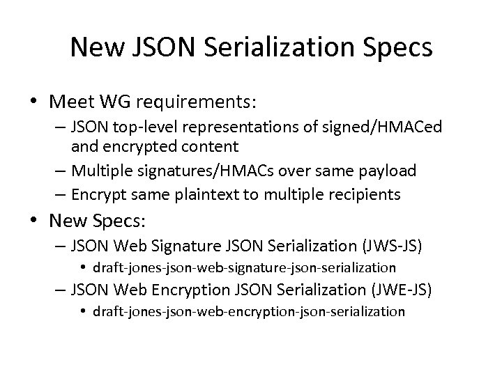 New JSON Serialization Specs • Meet WG requirements: – JSON top-level representations of signed/HMACed