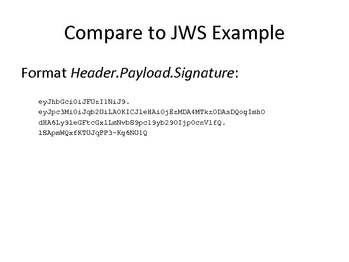 Compare to JWS Example Format Header. Payload. Signature: ey. Jhb. Gci. Oi. JFUz. I