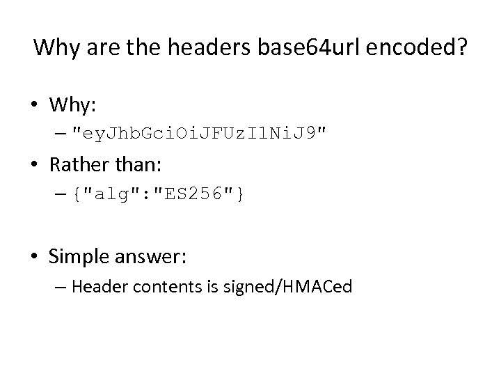 Why are the headers base 64 url encoded? • Why: – 