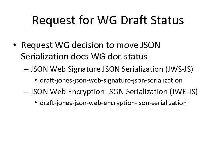 Request for WG Draft Status • Request WG decision to move JSON Serialization docs